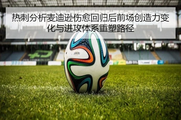 热刺分析麦迪逊伤愈回归后前场创造力变化与进攻体系重塑路径
